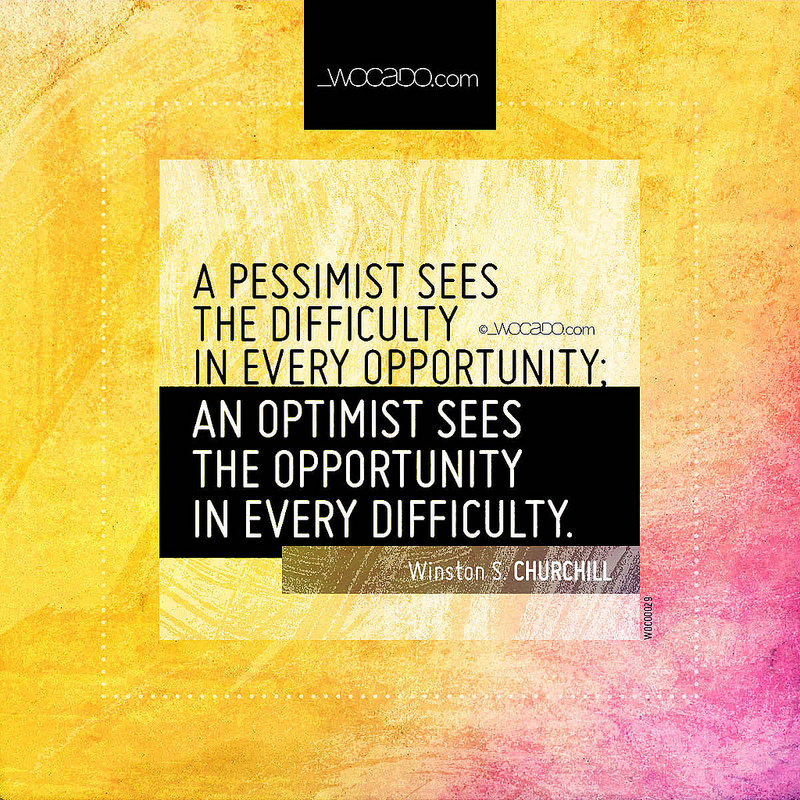 A pessimist sees the difficulty in every opportunity by WOCADO.com