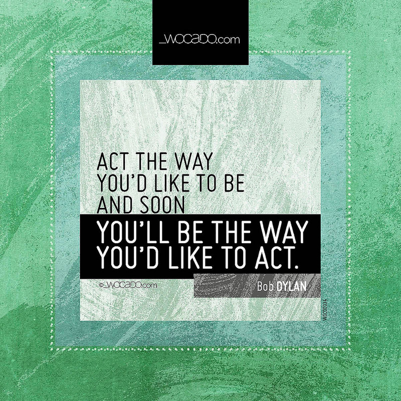 Act the way you'd like to be by WOCADO.com