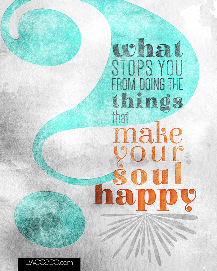 What Stops You from doing the things that Make Your Soul Happy? Printable Poster by WOCADO