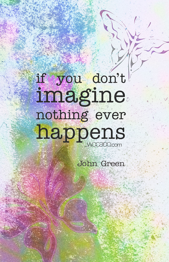 If you don't Imagine - John Green Quote - WOrds CAn DO